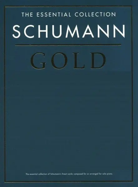 Ноты MusicSales SCHUMANN ROBERT SCHUMANN GOLD THE ESSENTIAL COLLECTION