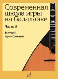 Учебное пособие Издательство «Музыка» Современная школа игры на балалайке. Часть 3. Нотное приложение