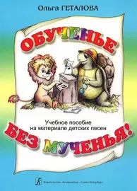 Учебное пособие Издательство «Композитор» Обученье без мученья! Пособие на материале детских песен. Геталова О.