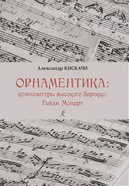 Учебное пособие Издательство «Композитор» Орнаментика. Композиторы высокого Барокко. Гайдн, Моцарт. Кискачи А.