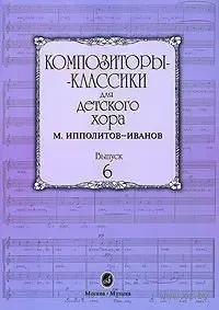 Ноты Издательство «Музыка» Композиторы-классики для детского хора. Вып. 6. М.Ипполитов-Иванов