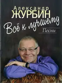 Ноты Издательство «Музыка» Все к лучшему. Песни. Для голоса в сопровождении фортепиано. Журбин А.