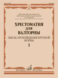 Учебное пособие Издательство «Музыка»: Хрестоматия для валторны 1-5 классы. Пьесы, произведения крупной формы. Часть 1.