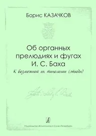 Ноты Издательство «Композитор» Об органных прелюдиях и фугах И.С. Баха. Казачков Б.