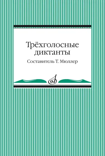 Учебное пособие Издательство «Музыка» Трёхголосные диктанты из художественной литературы. Мюллер Т.