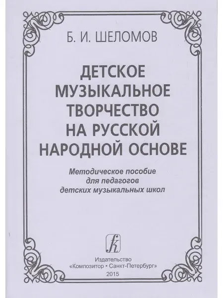 Учебное пособие Издательство «Композитор» Детское музыкальное творчество на русской народной основе. Шеломов Б.