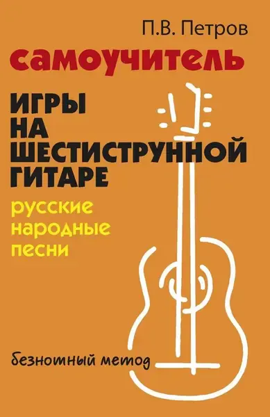 Ноты Издательство "ФЕНИКС" Самоучитель игры на шестиструнной гитаре. Русские народные песни. Петров П.