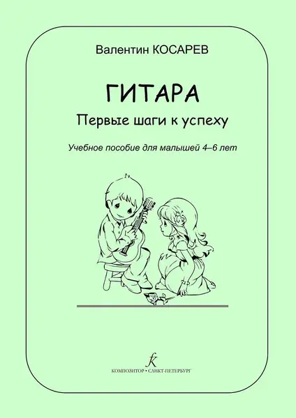 Учебное пособие Издательство «Композитор» Гитара. Первые шаги к успеху. Учебное пособие для малышей 4–6л. Косарев В.