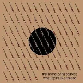 Виниловая пластинка The Horns Of Happine – What Spills Like Thread (Релиз 2007)