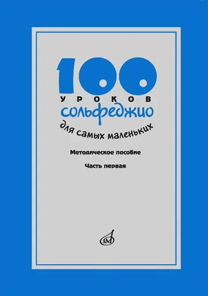 Учебное пособие Издательство «Музыка» 100 уроков сольфеджио для самых маленьких. Методическое пособие. Часть 1