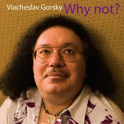 ВЯЧЕСЛАВ ГОРСКИЙ - Why Not? (CD)
