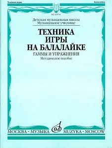 Учебное пособие Издательство «Музыка» Техника игры на балалайке. Гаммы и упражнения. Иншаков И., Горбачев А.