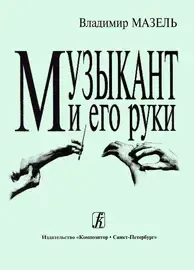 Книга Издательство «Композитор» Музыкант и его руки. Профилактика и реабилитация профессиональных заболеваний. Мазель В.