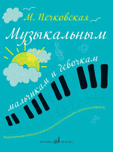 Учебное пособие Издательство «Музыка» Музыкальным мальчикам и девочкам. Фортепианные уроки. Печковская М. П.