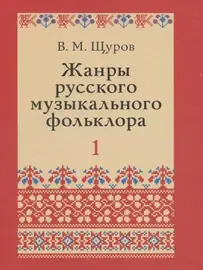 Учебное пособие Издательство «Музыка» Жанры русского музыкального фольклора. Щуров В. М.