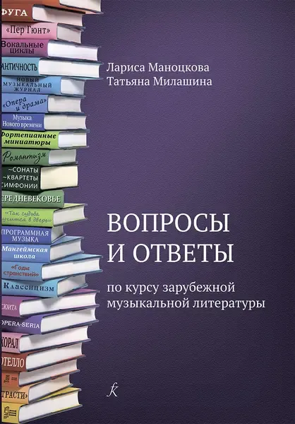 Учебное пособие Издательство «Композитор» Вопросы и ответы по курсу зарубежной музыкальной литературы. Маноцкова Л., Милашина Т.