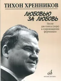 Ноты Издательство «Музыка» Любовью за любовь. Песни для голоса (хора) в сопровождении фортепиано. Хренников Т.