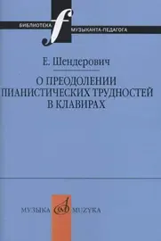 Учебное пособие Издательство «Музыка» О преодолении пианистических трудностей в клавирах. Шендерович Е.