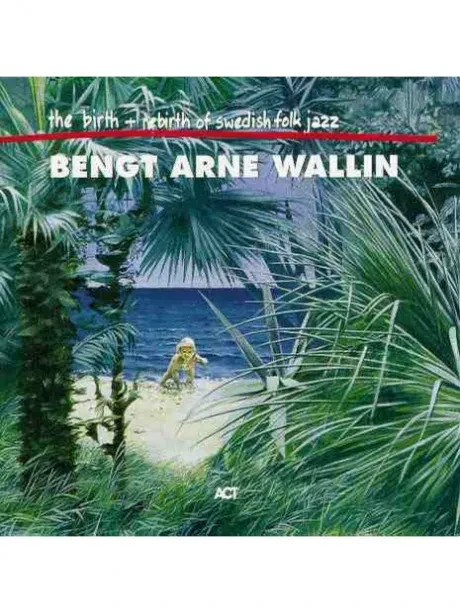 WALLIN, BENGT-ARNE - The Birth And Rebirth Of Swedish Folk Jazz (CD)