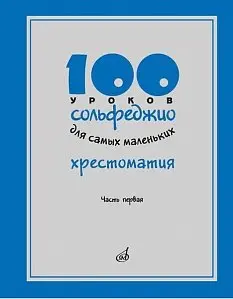 Учебное пособие Издательство «Музыка» 100 уроков сольфеджио для самых маленьких: Хрестоматия. Часть 1