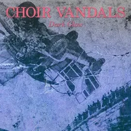 Виниловая пластинка Choir Vandals – Dark Glow (Релиз 2017)
