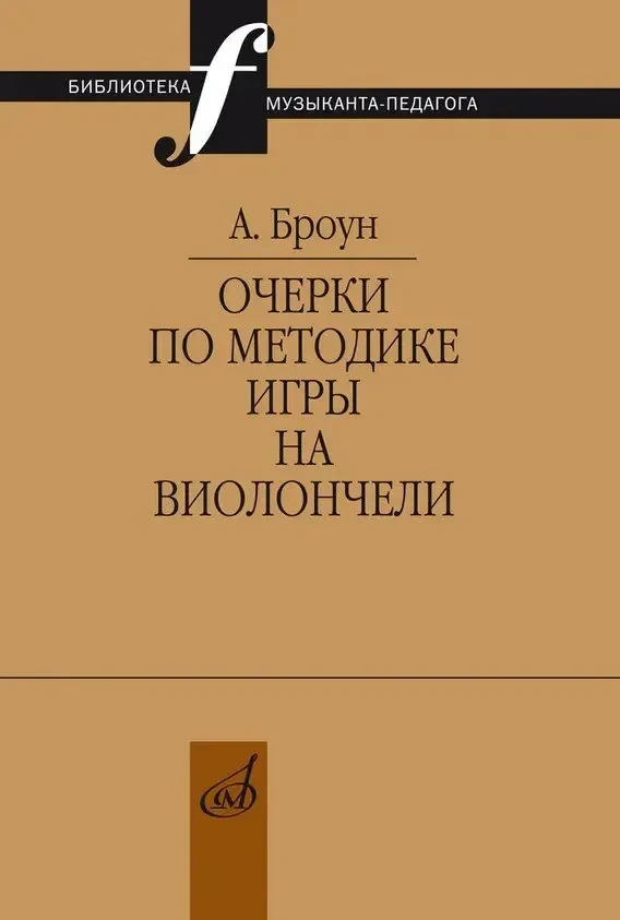 Учебное пособие Издательство «Музыка» Очерки по методике игры на виолончели. Броун А. В.