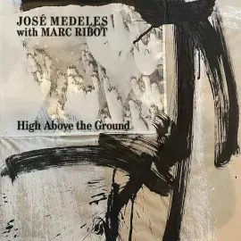 Виниловая пластинка José Medeles with Marc Ribot – High Above The Ground Релиз 2025