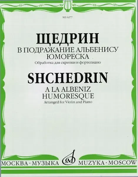 Ноты Издательство «Музыка» В подражание Альбенису. Юмореска. Обработка для скрипки и фортепиано. Щедрин Р.