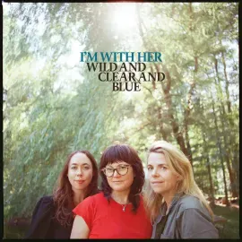 Виниловая пластинка I'm With Her – Wild And Clear And Blue (Релиз 2025)