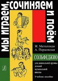 Учебное пособие Издательство «Композитор» Мы играем, сочиняем и поём. Сольфеджио для дошкольной группы детской музыкальной школы. Металлиди Ж, Перцовская А.