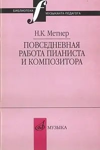 Книга Метнер Н.К.: Повседневная работа пианиста и композитора.