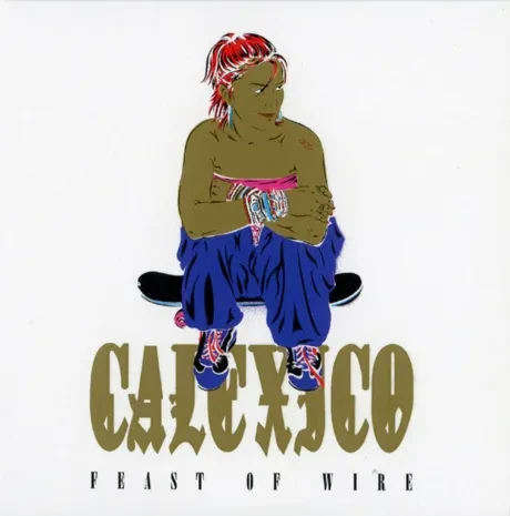 CALEXICO - Feast Of Wire / More Cowboys In Sweden (2CD)