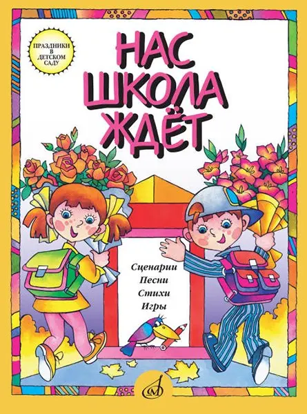 Сборник песен Издательство «Музыка» Нас школа ждет. Сценарии, песни, стихи, игры. Для детей дошкольного возраста