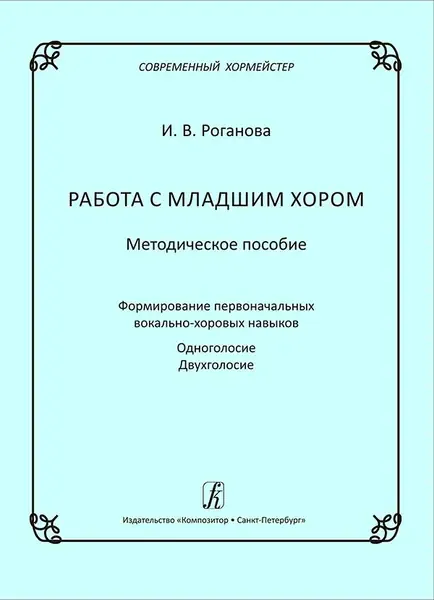 Учебное пособие Издательство «Композитор» Роганова И. Работа с младшим хором. Методическое пособие