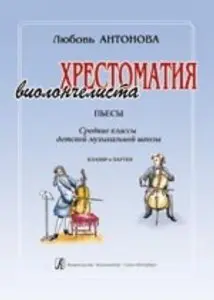 Учебное пособие Издательство «Композитор» Хрестоматия виолончелиста. Пьесы. Ср. кл. ДМШ. Клавир и Партия. Антонова Л.