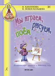 Сборник песен Издательство «Композитор» Мы играем, рисуем, поём. Каплунова И., Новоскольцева И.